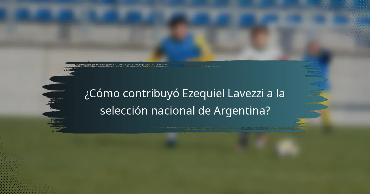 ¿Cómo contribuyó Ezequiel Lavezzi a la selección nacional de Argentina?