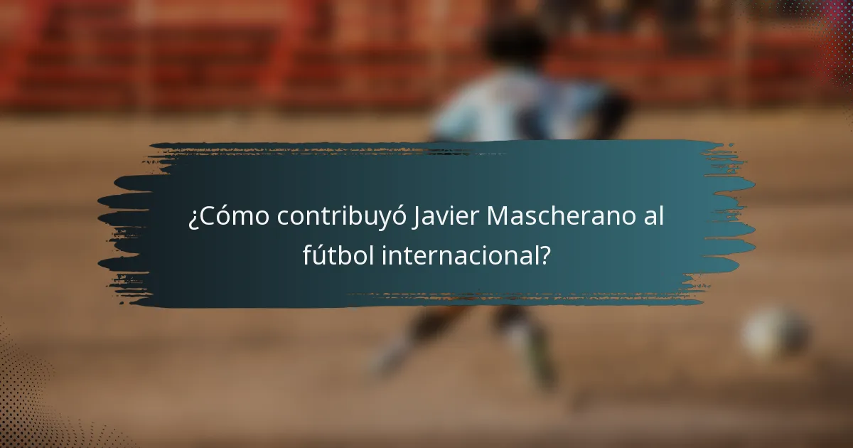 ¿Cómo contribuyó Javier Mascherano al fútbol internacional?