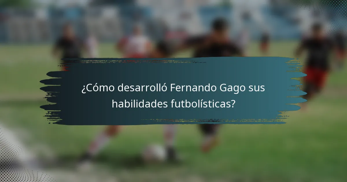 ¿Cómo desarrolló Fernando Gago sus habilidades futbolísticas?