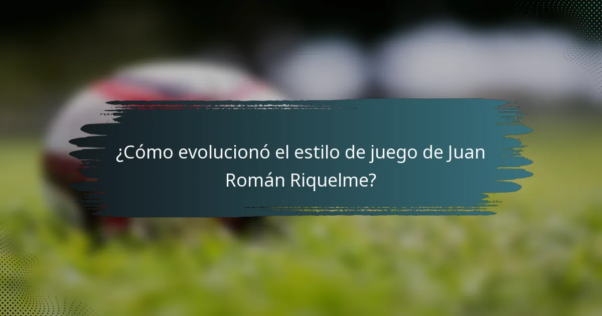¿Cómo evolucionó el estilo de juego de Juan Román Riquelme?