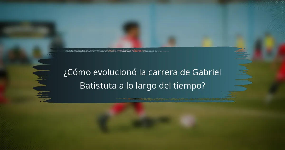 ¿Cómo evolucionó la carrera de Gabriel Batistuta a lo largo del tiempo?