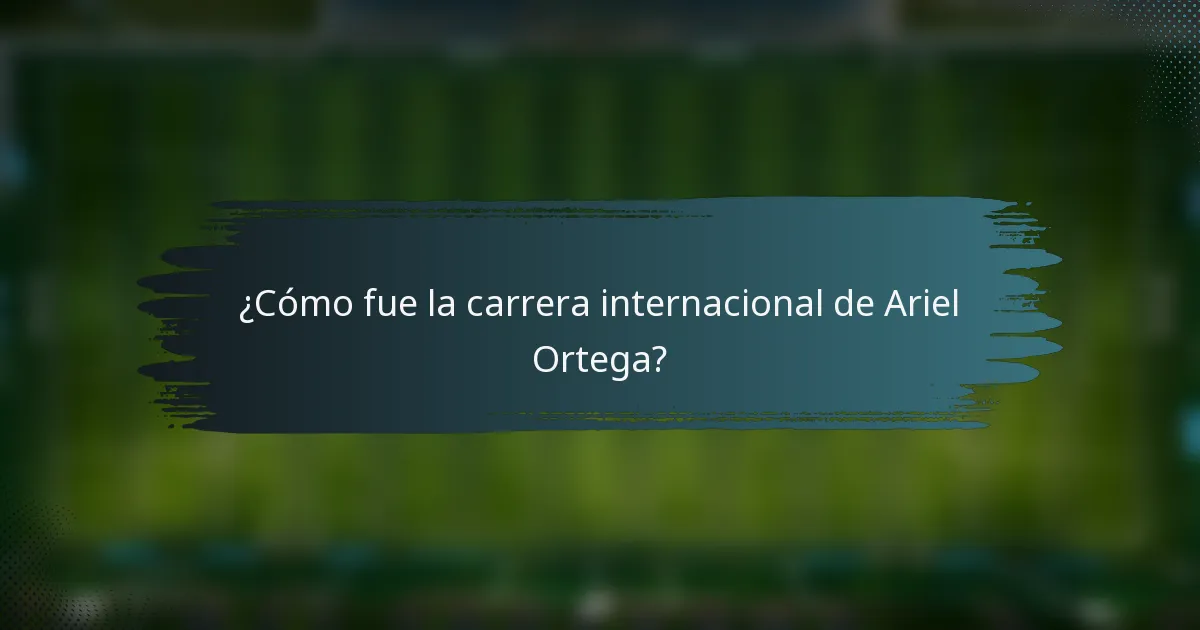 ¿Cómo fue la carrera internacional de Ariel Ortega?