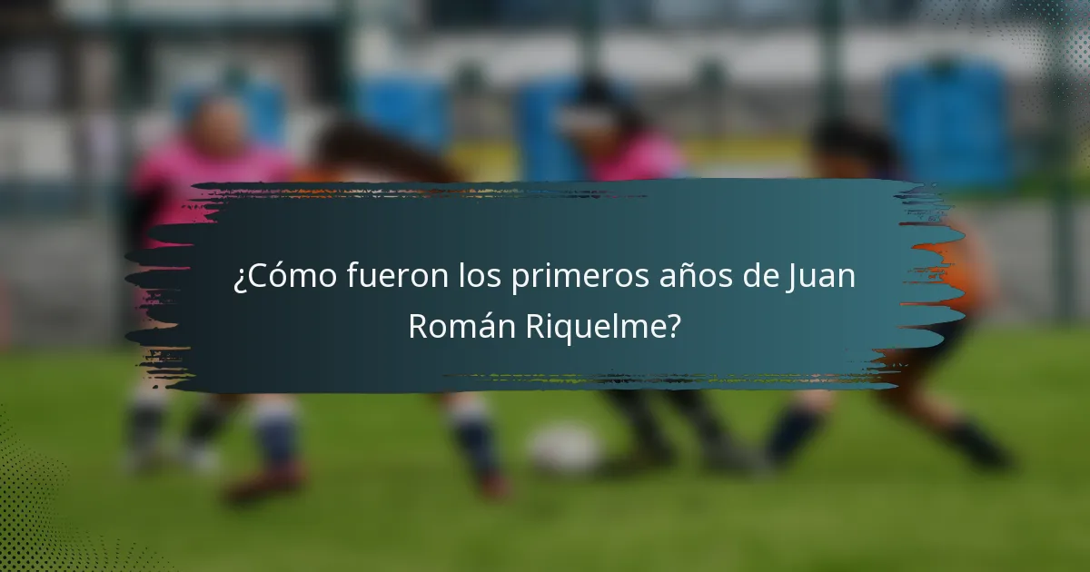 ¿Cómo fueron los primeros años de Juan Román Riquelme?