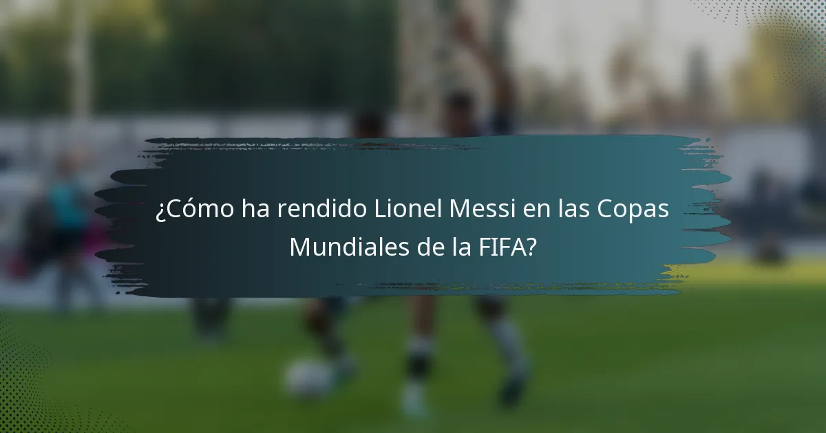 ¿Cómo ha rendido Lionel Messi en las Copas Mundiales de la FIFA?