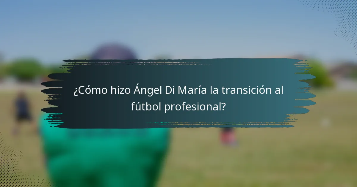 ¿Cómo hizo Ángel Di María la transición al fútbol profesional?