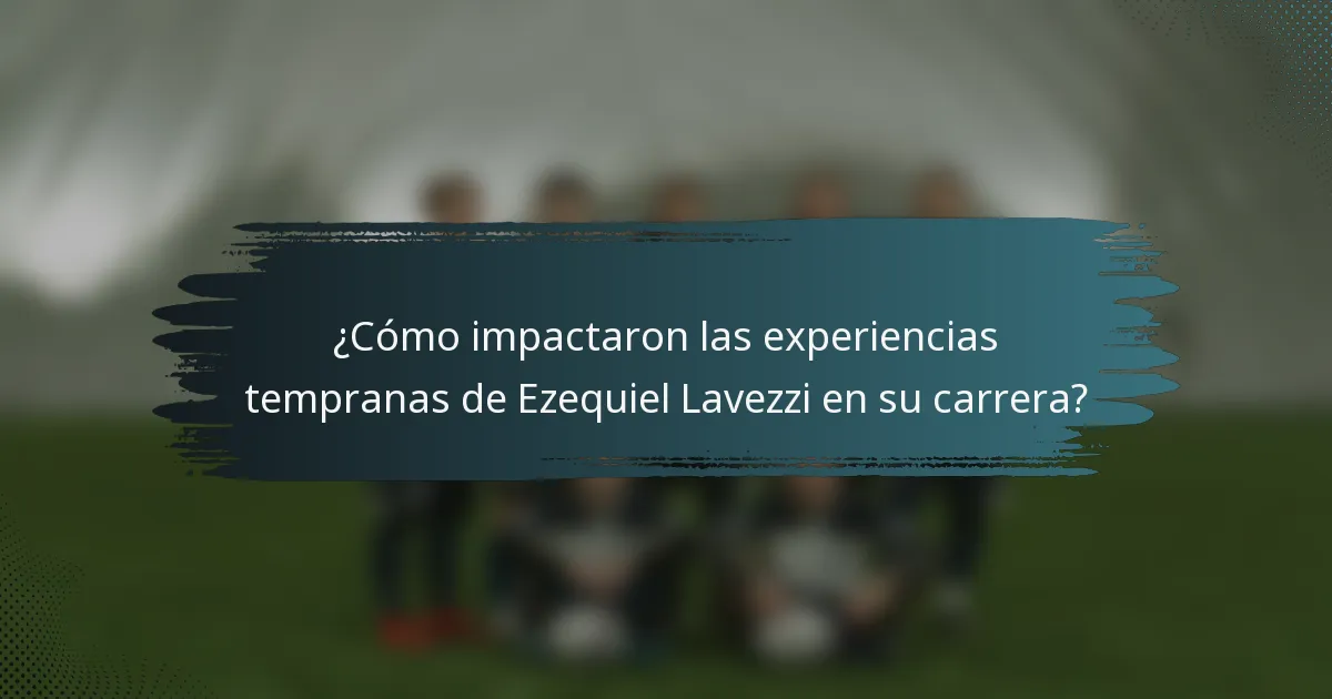 ¿Cómo impactaron las experiencias tempranas de Ezequiel Lavezzi en su carrera?