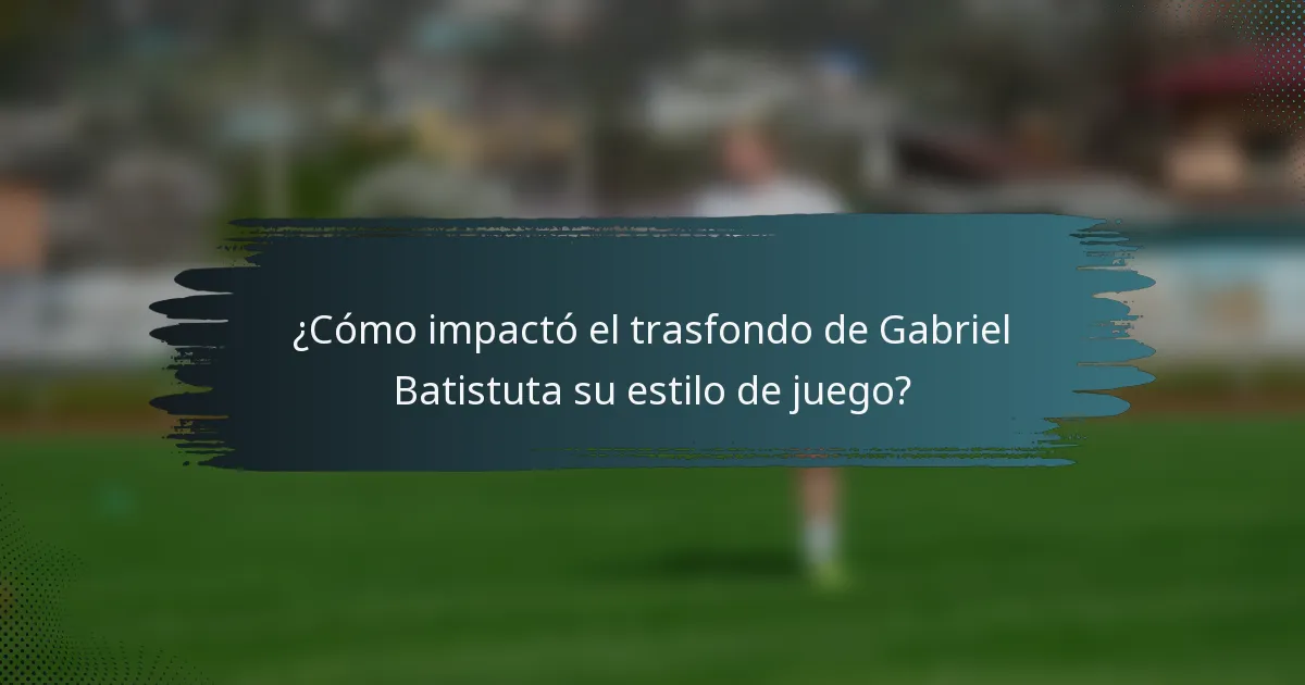 ¿Cómo impactó el trasfondo de Gabriel Batistuta su estilo de juego?