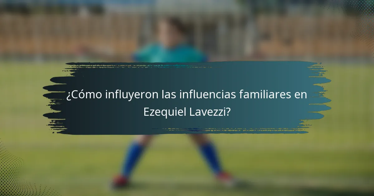 ¿Cómo influyeron las influencias familiares en Ezequiel Lavezzi?