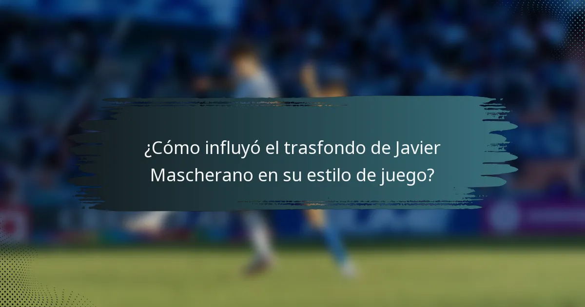 ¿Cómo influyó el trasfondo de Javier Mascherano en su estilo de juego?