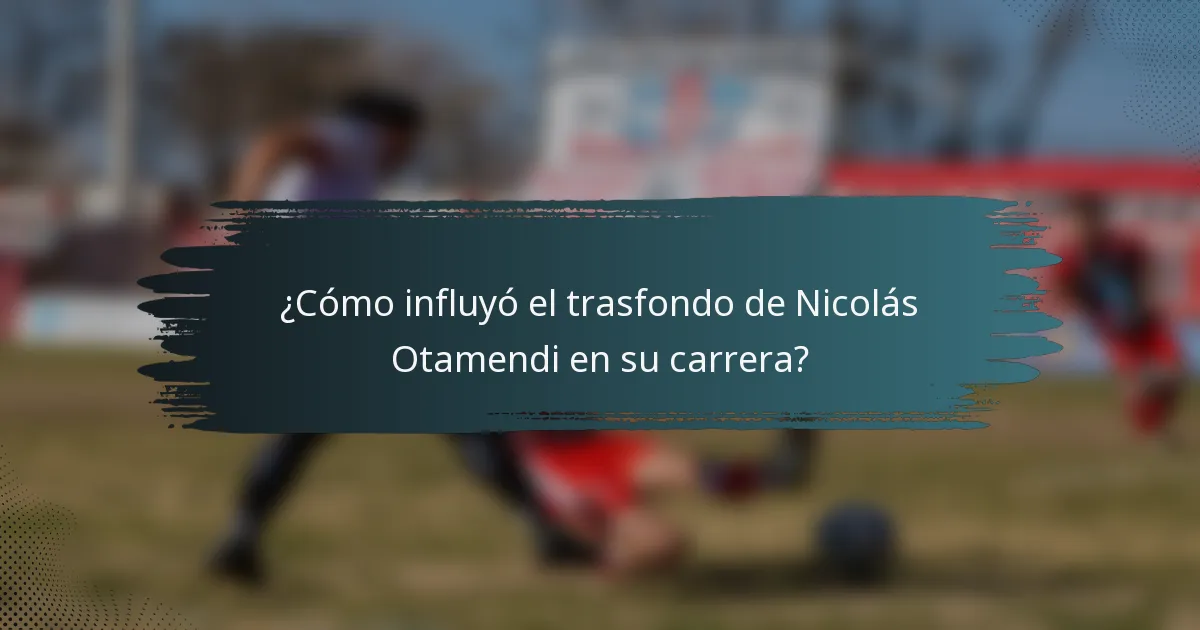¿Cómo influyó el trasfondo de Nicolás Otamendi en su carrera?