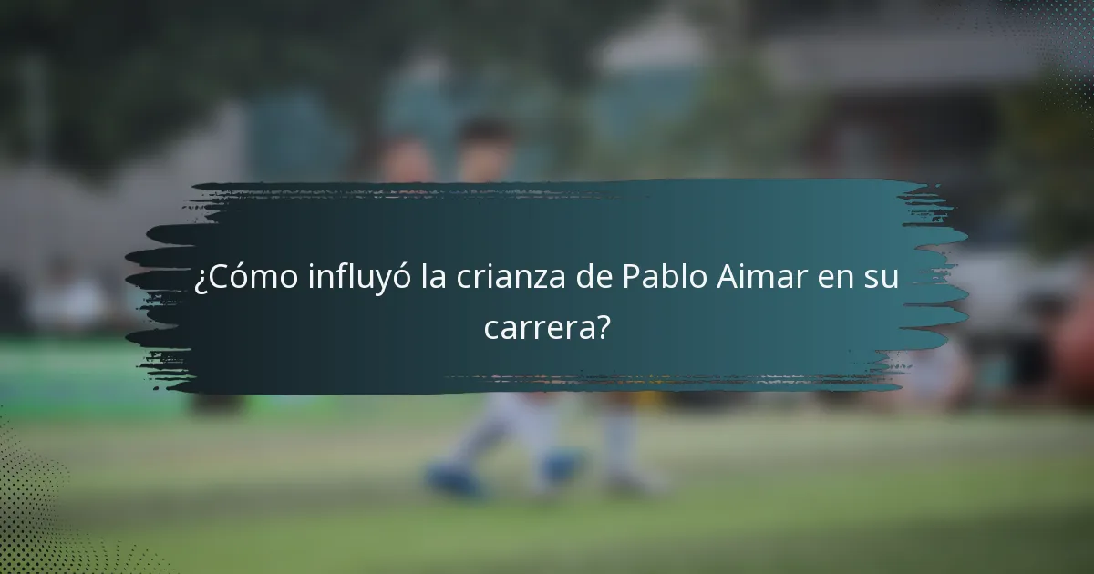 ¿Cómo influyó la crianza de Pablo Aimar en su carrera?
