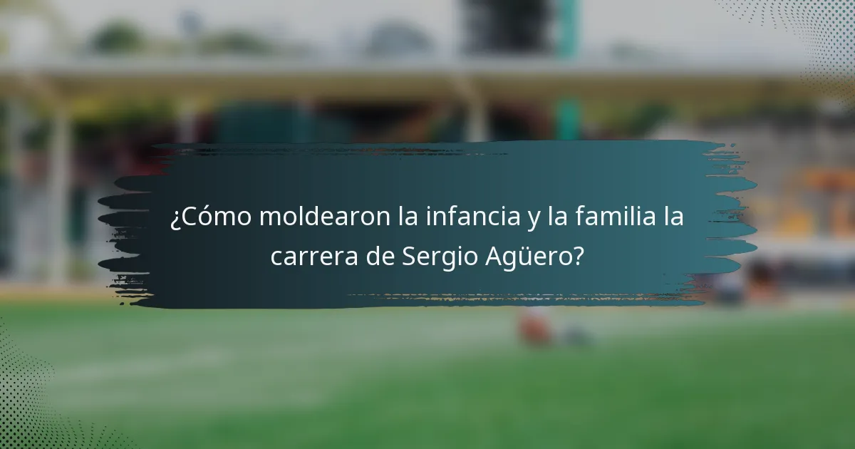 ¿Cómo moldearon la infancia y la familia la carrera de Sergio Agüero?