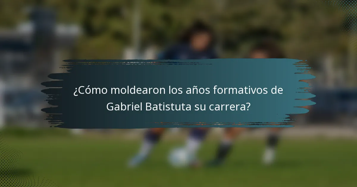 ¿Cómo moldearon los años formativos de Gabriel Batistuta su carrera?