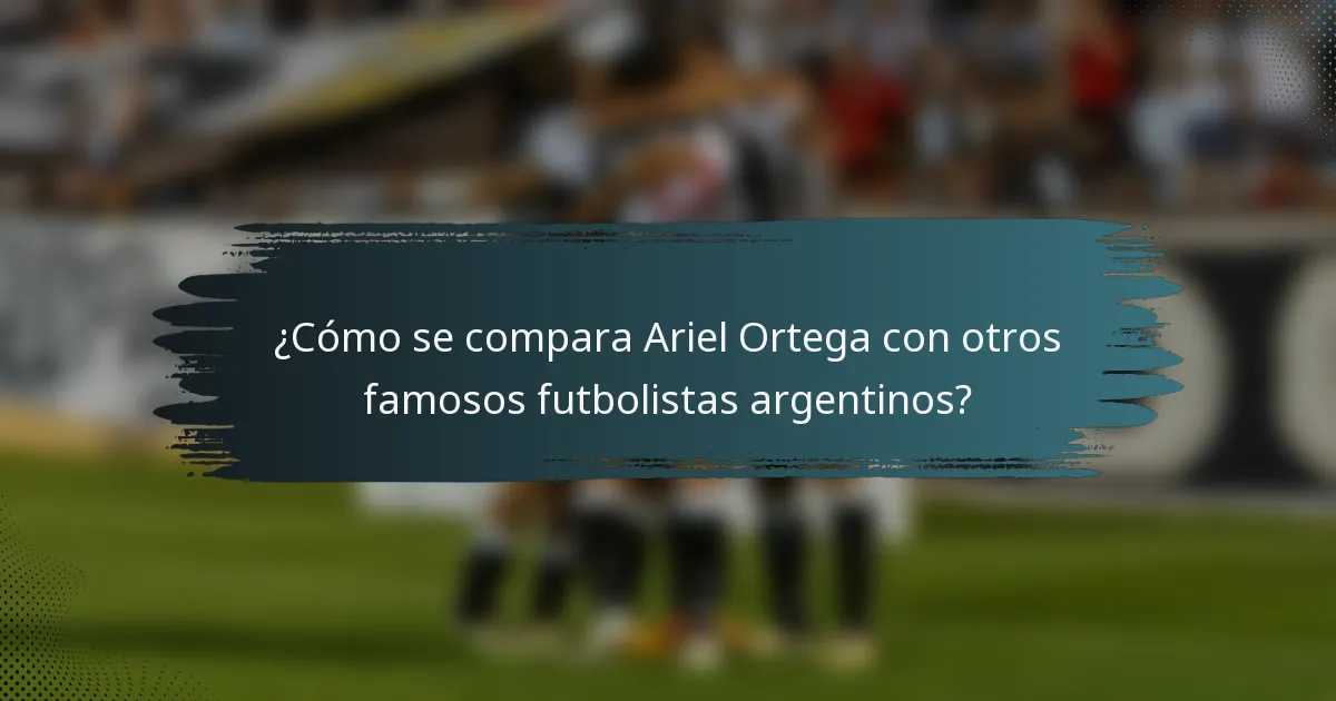 ¿Cómo se compara Ariel Ortega con otros famosos futbolistas argentinos?