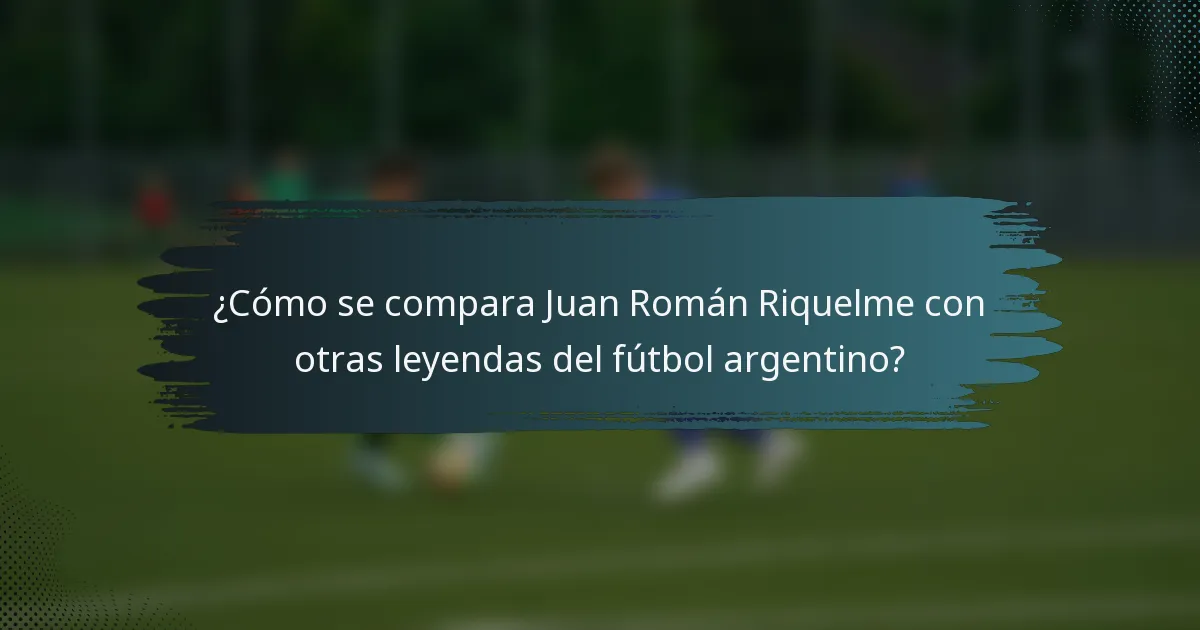 ¿Cómo se compara Juan Román Riquelme con otras leyendas del fútbol argentino?