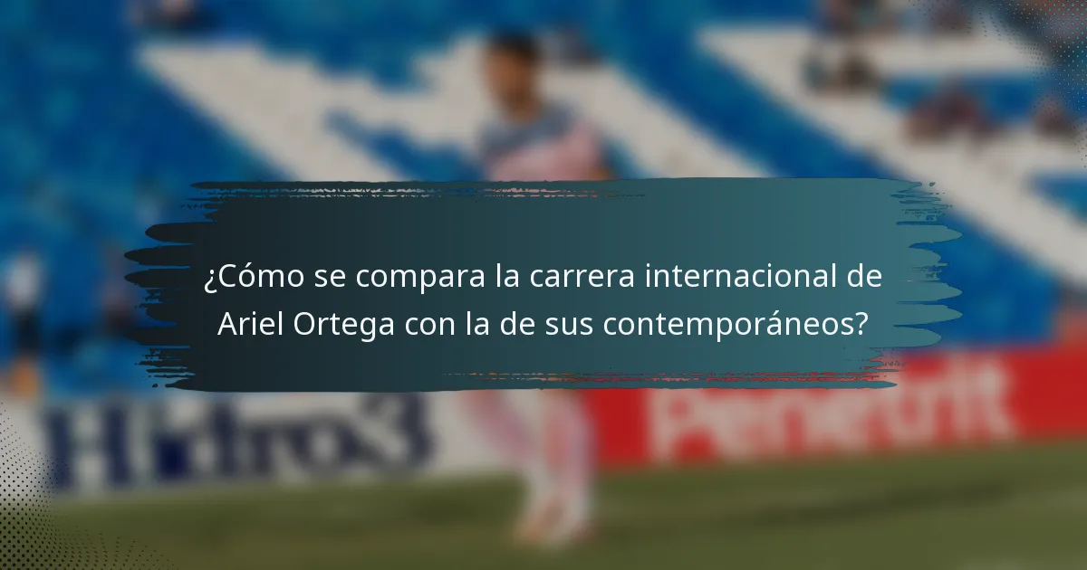 ¿Cómo se compara la carrera internacional de Ariel Ortega con la de sus contemporáneos?