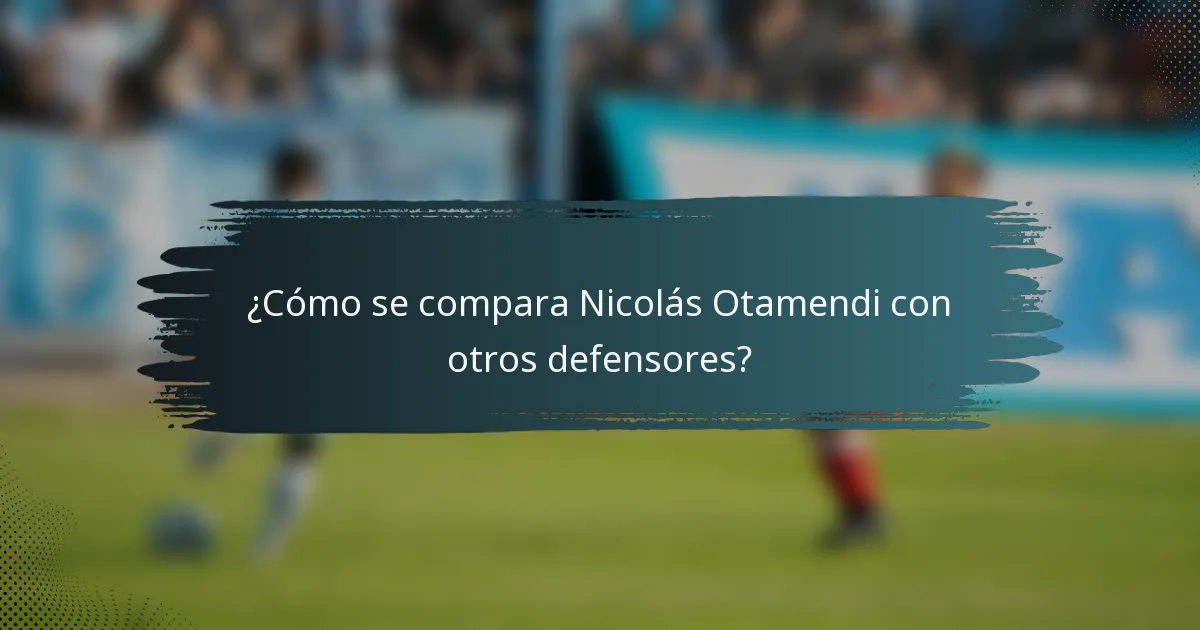 ¿Cómo se compara Nicolás Otamendi con otros defensores?