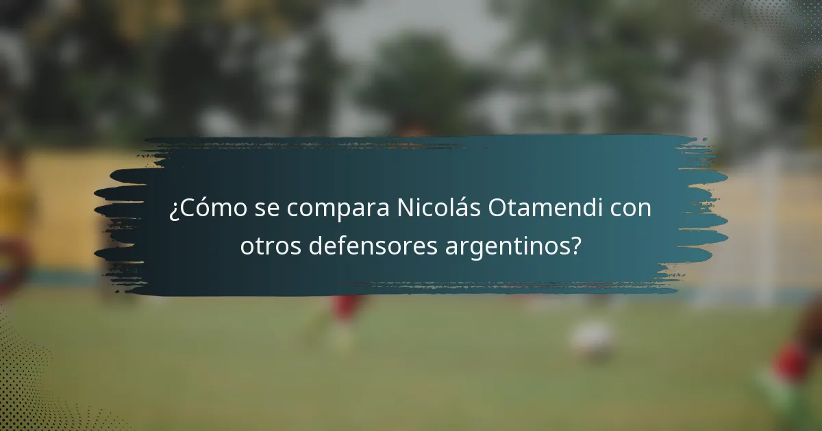 ¿Cómo se compara Nicolás Otamendi con otros defensores argentinos?