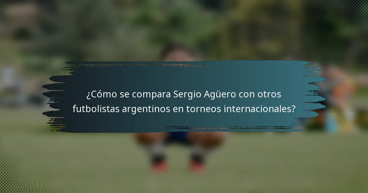 ¿Cómo se compara Sergio Agüero con otros futbolistas argentinos en torneos internacionales?