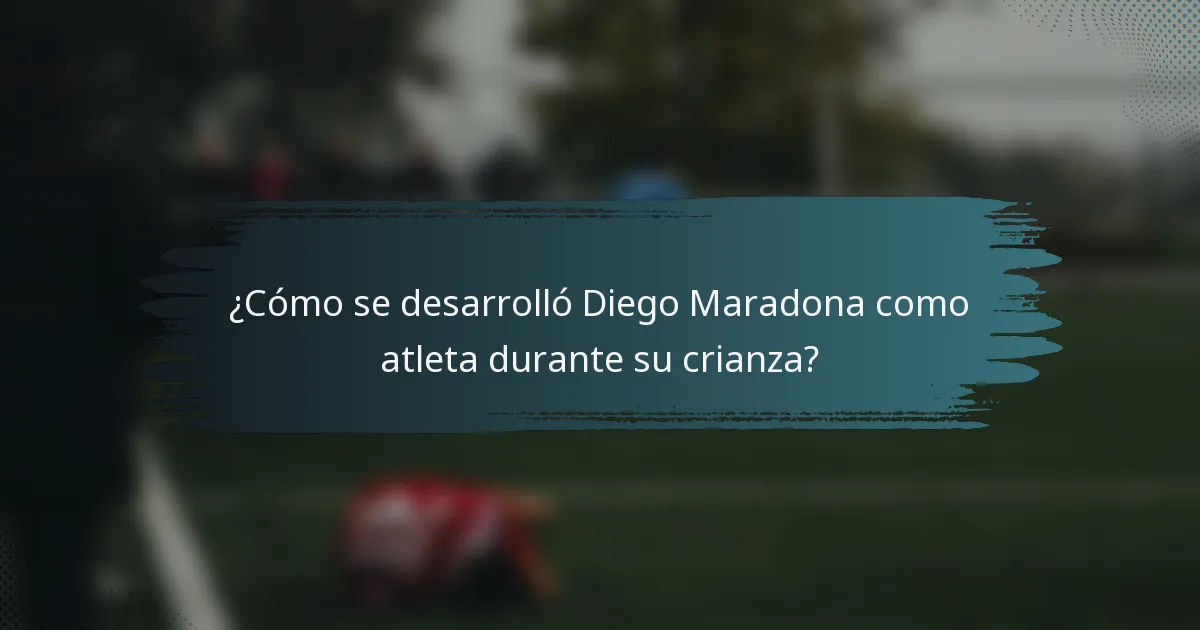 ¿Cómo se desarrolló Diego Maradona como atleta durante su crianza?