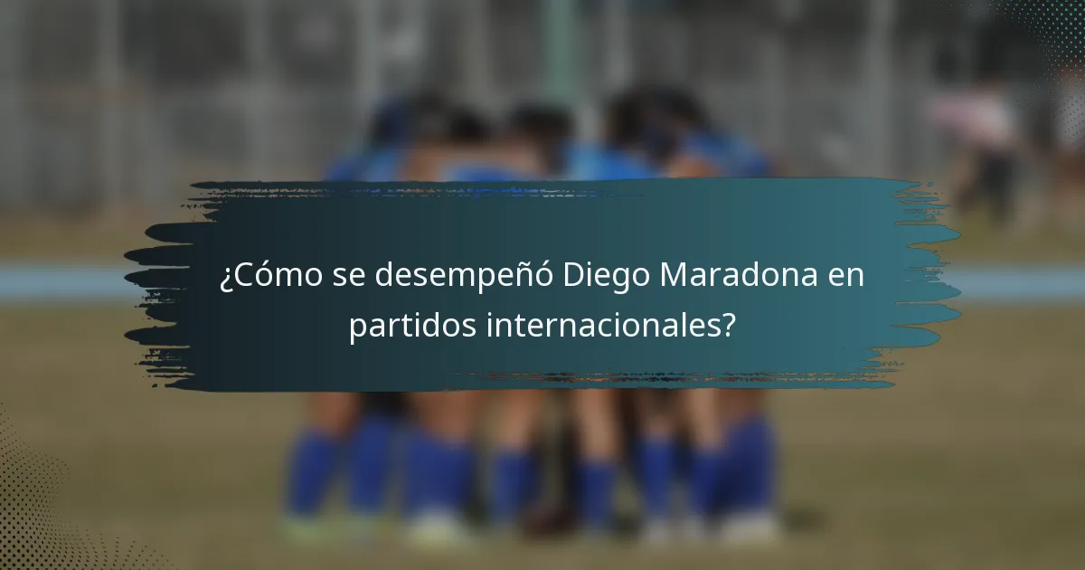 ¿Cómo se desempeñó Diego Maradona en partidos internacionales?