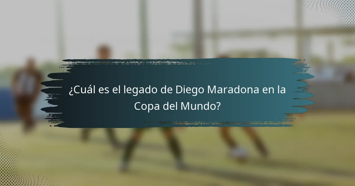 ¿Cuál es el legado de Diego Maradona en la Copa del Mundo?
