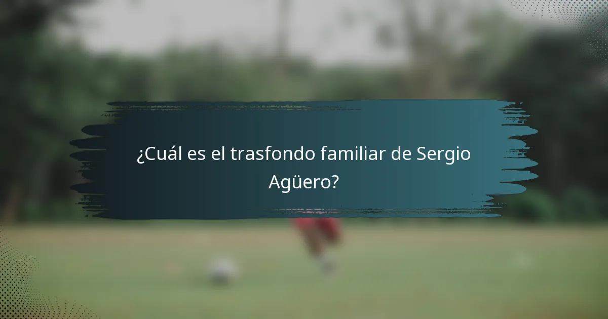 ¿Cuál es el trasfondo familiar de Sergio Agüero?