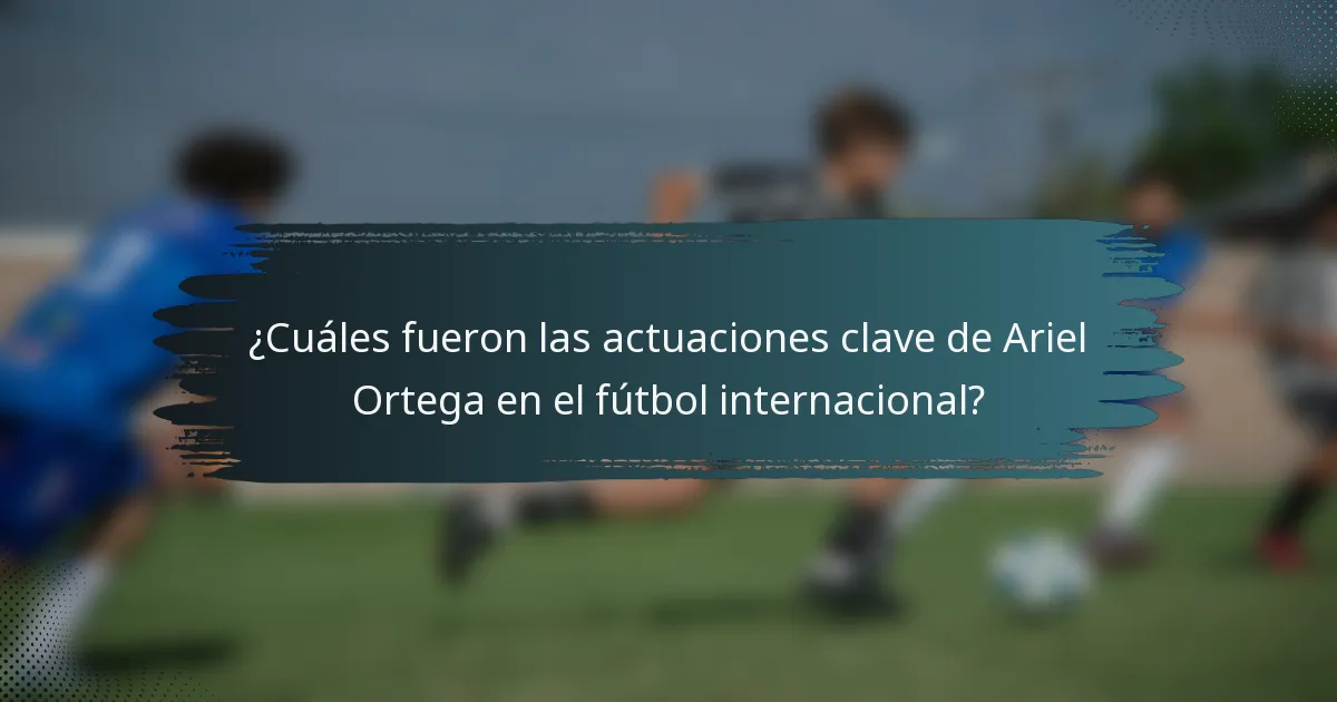 ¿Cuáles fueron las actuaciones clave de Ariel Ortega en el fútbol internacional?