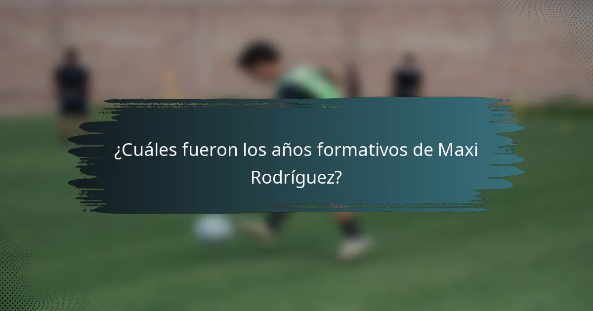 ¿Cuáles fueron los años formativos de Maxi Rodríguez?