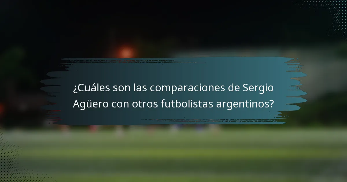 ¿Cuáles son las comparaciones de Sergio Agüero con otros futbolistas argentinos?