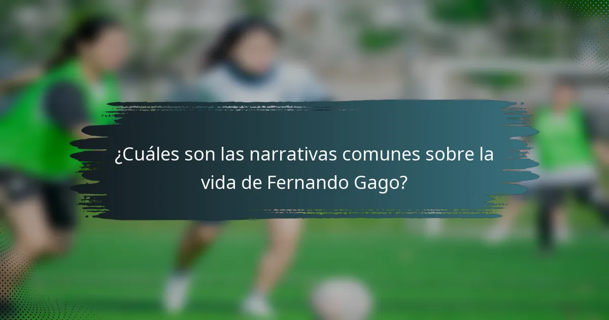 ¿Cuáles son las narrativas comunes sobre la vida de Fernando Gago?