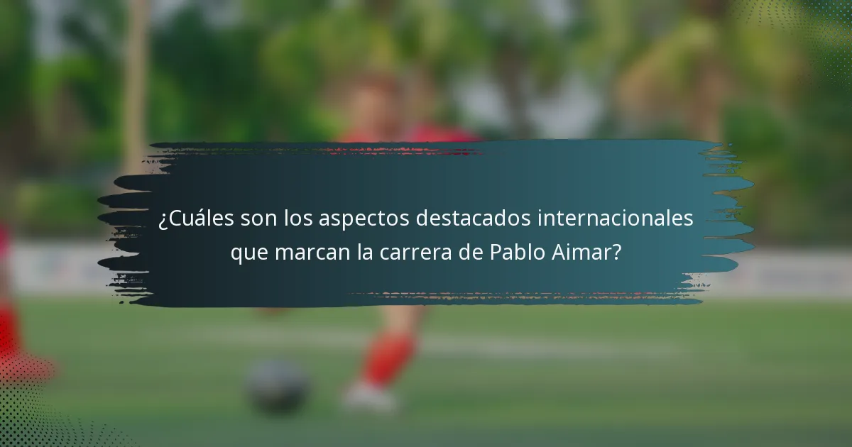 ¿Cuáles son los aspectos destacados internacionales que marcan la carrera de Pablo Aimar?