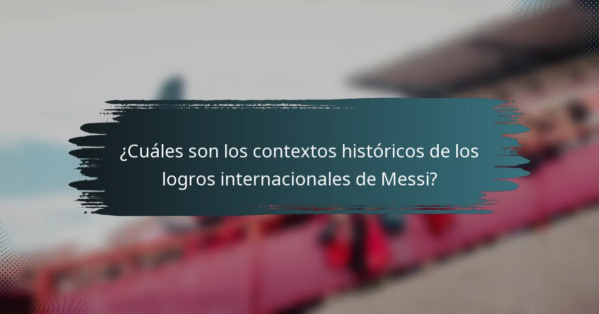 ¿Cuáles son los contextos históricos de los logros internacionales de Messi?
