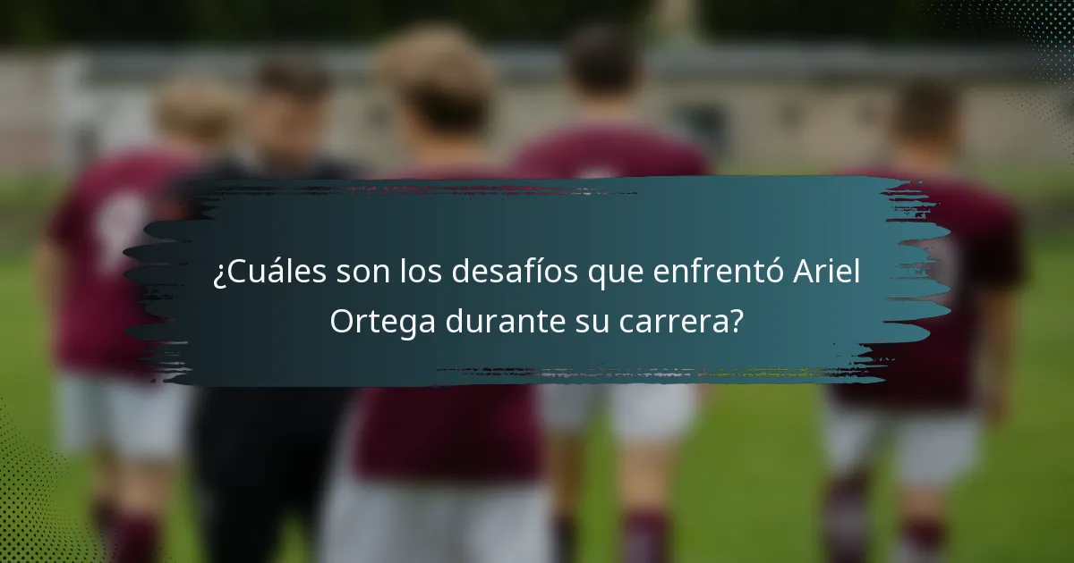 ¿Cuáles son los desafíos que enfrentó Ariel Ortega durante su carrera?