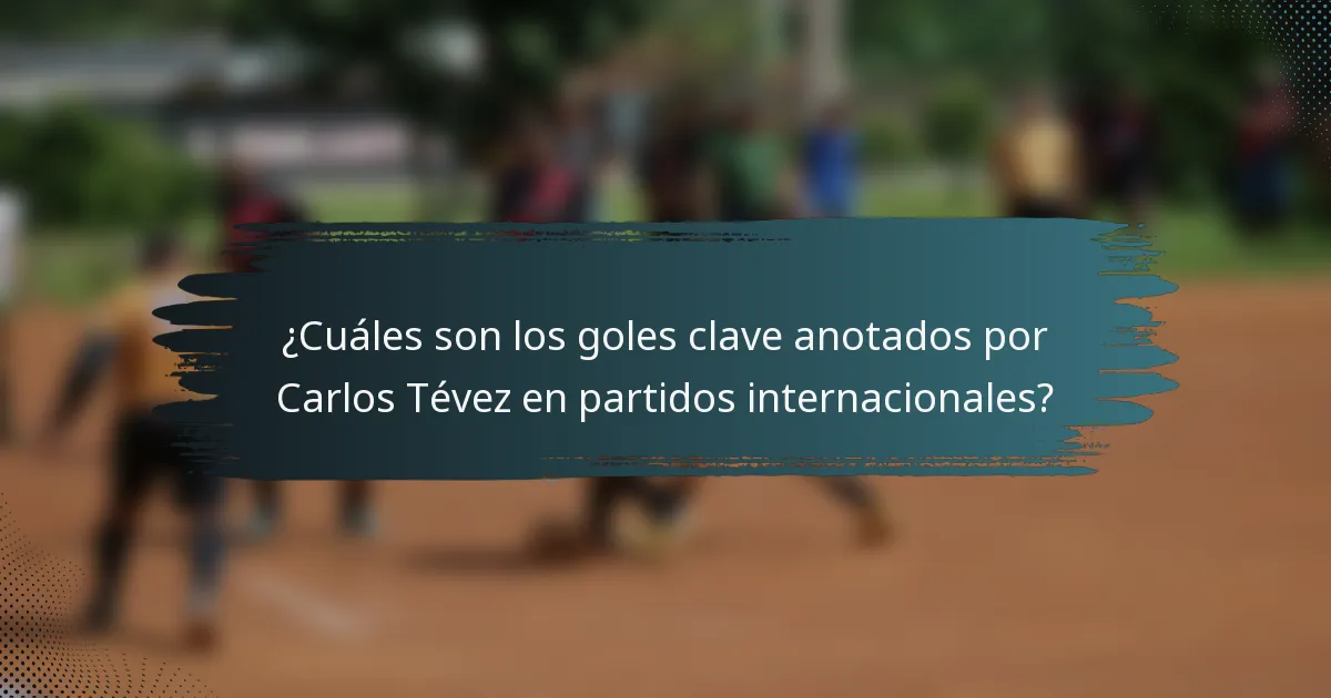 ¿Cuáles son los goles clave anotados por Carlos Tévez en partidos internacionales?