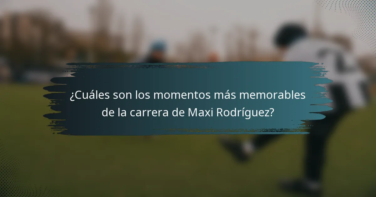 ¿Cuáles son los momentos más memorables de la carrera de Maxi Rodríguez?