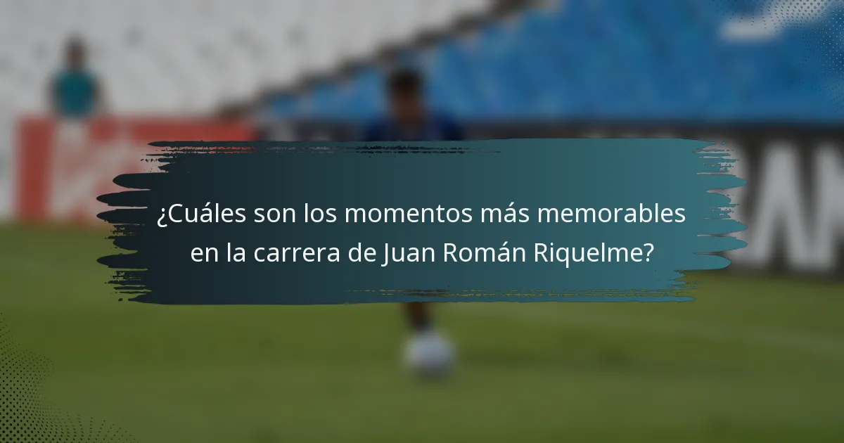 ¿Cuáles son los momentos más memorables en la carrera de Juan Román Riquelme?