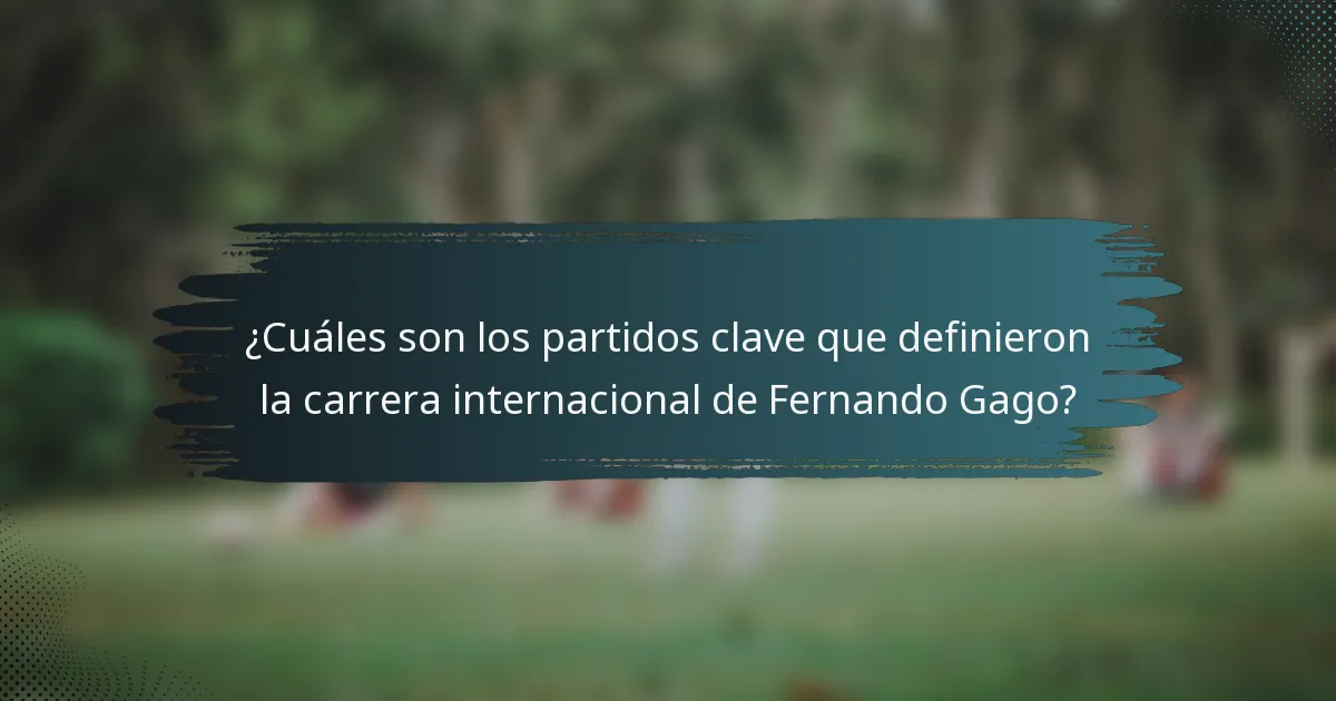 ¿Cuáles son los partidos clave que definieron la carrera internacional de Fernando Gago?