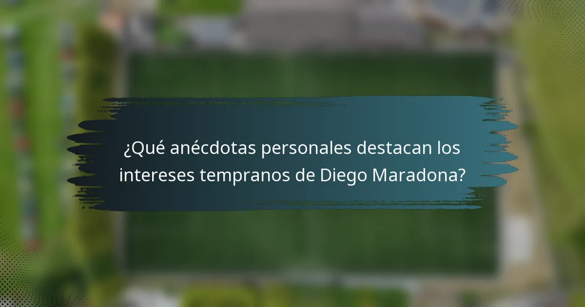 ¿Qué anécdotas personales destacan los intereses tempranos de Diego Maradona?