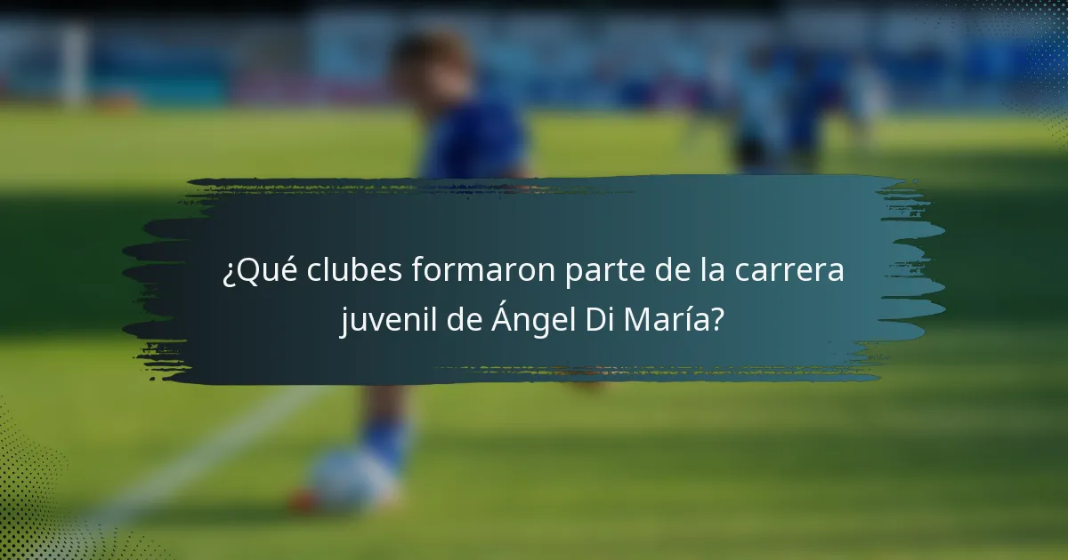 ¿Qué clubes formaron parte de la carrera juvenil de Ángel Di María?