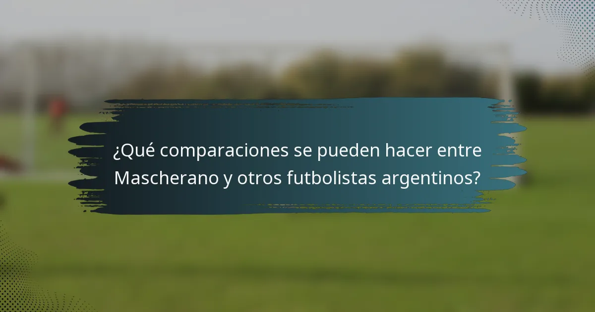¿Qué comparaciones se pueden hacer entre Mascherano y otros futbolistas argentinos?