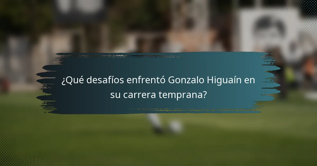 ¿Qué desafíos enfrentó Gonzalo Higuaín en su carrera temprana?