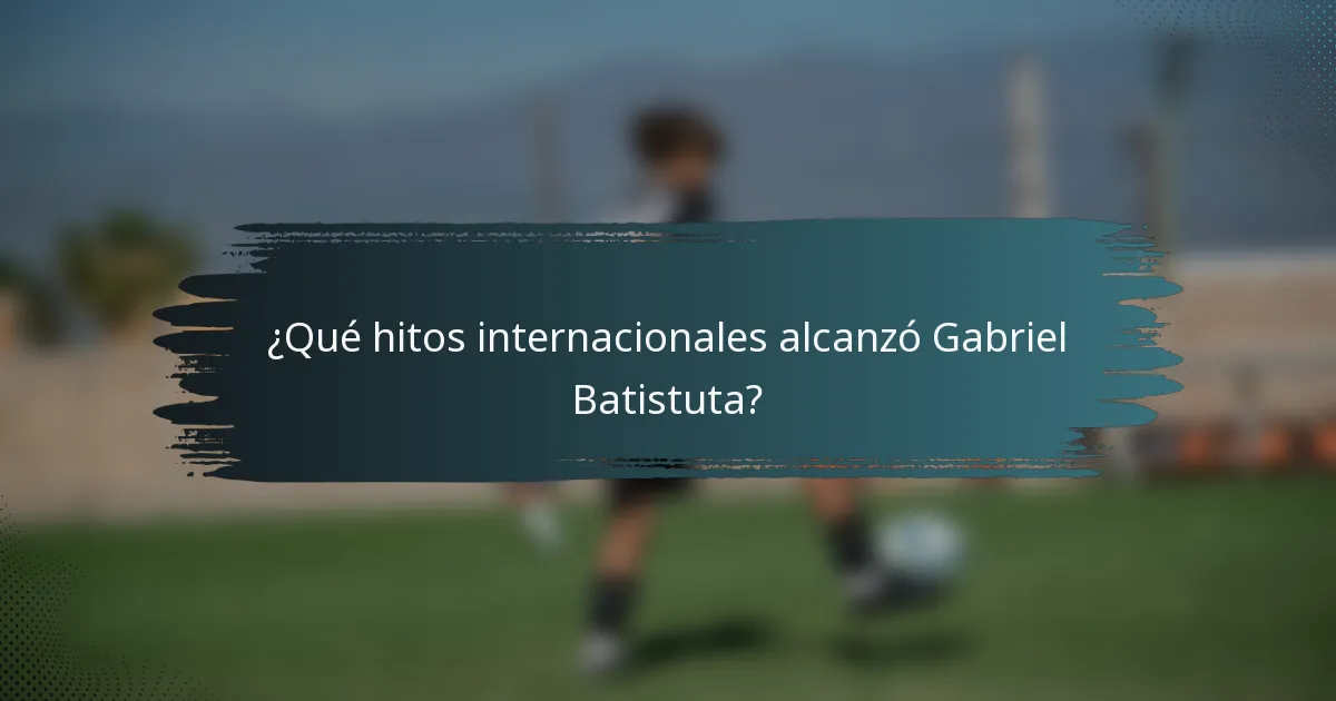 ¿Qué hitos internacionales alcanzó Gabriel Batistuta?