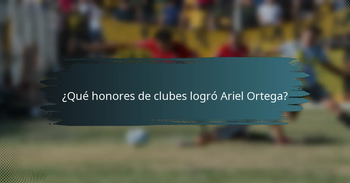 ¿Qué honores de clubes logró Ariel Ortega?
