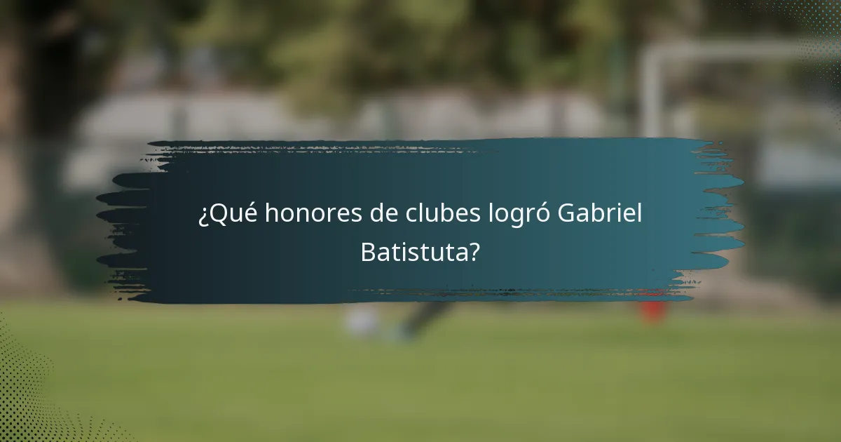 ¿Qué honores de clubes logró Gabriel Batistuta?