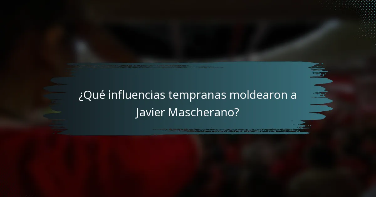 ¿Qué influencias tempranas moldearon a Javier Mascherano?