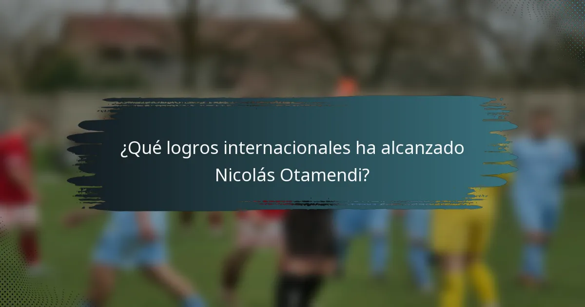 ¿Qué logros internacionales ha alcanzado Nicolás Otamendi?