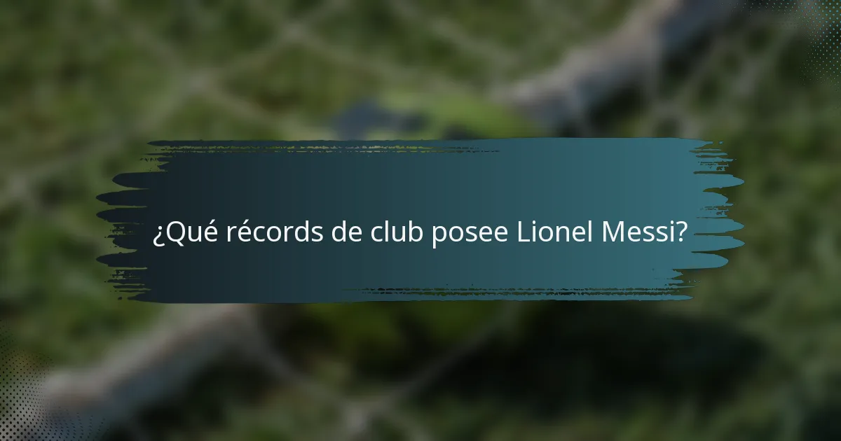 ¿Qué récords de club posee Lionel Messi?