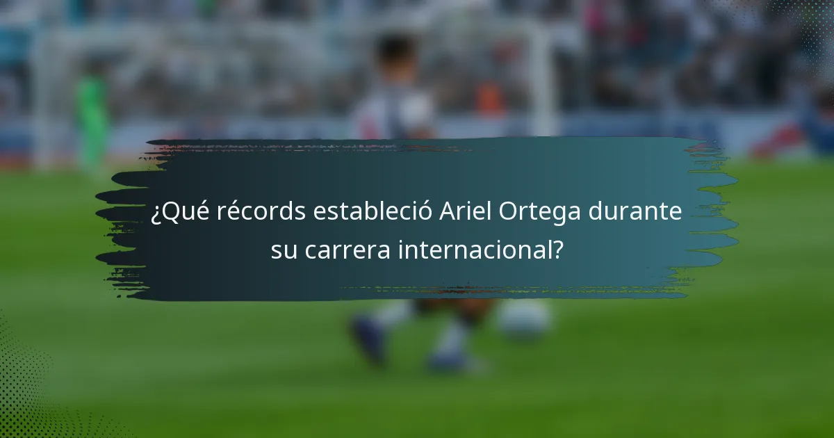 ¿Qué récords estableció Ariel Ortega durante su carrera internacional?
