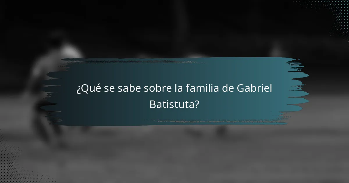 ¿Qué se sabe sobre la familia de Gabriel Batistuta?